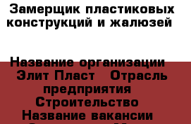 Замерщик пластиковых конструкций и жалюзей. › Название организации ­ Элит Пласт › Отрасль предприятия ­ Строительство › Название вакансии ­ Замерщик › Место работы ­ Николаева 7 › Возраст от ­ 20 › Возраст до ­ 30 - Башкортостан респ., Стерлитамакский р-н, Стерлитамак г. Работа » Вакансии   . Башкортостан респ.